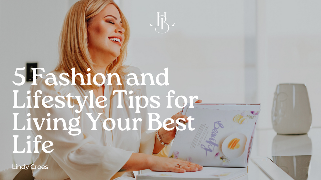 5 Fashion and Lifestyle Tips for Living Your Best Life